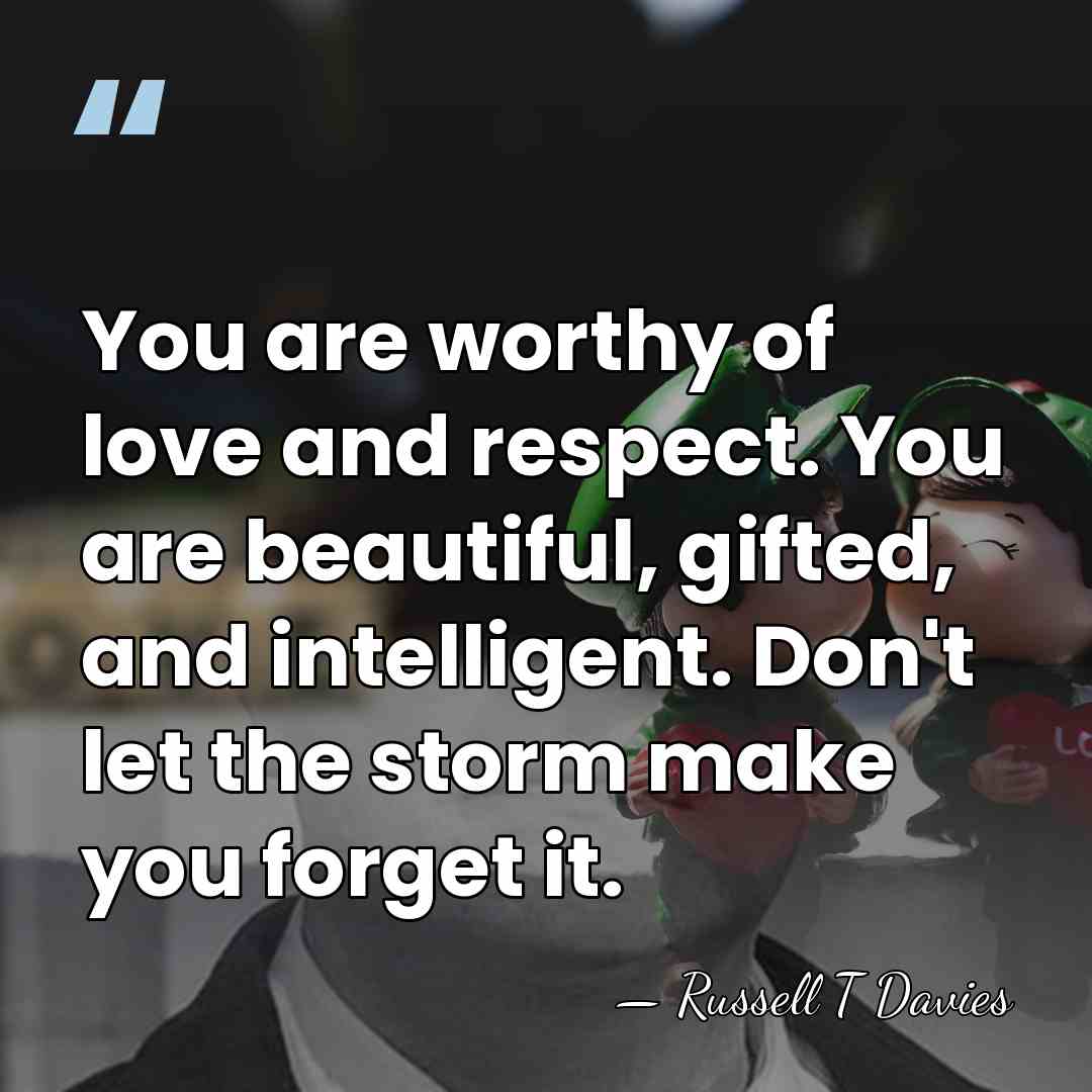 You are worthy of love and respect. You are beautiful, gifted, and&hellip; - Russell T Davies