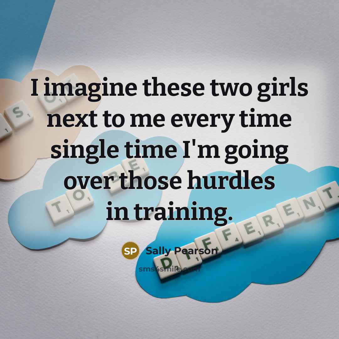 “I imagine these two girls next to me every time…” quote by Sally Pearson