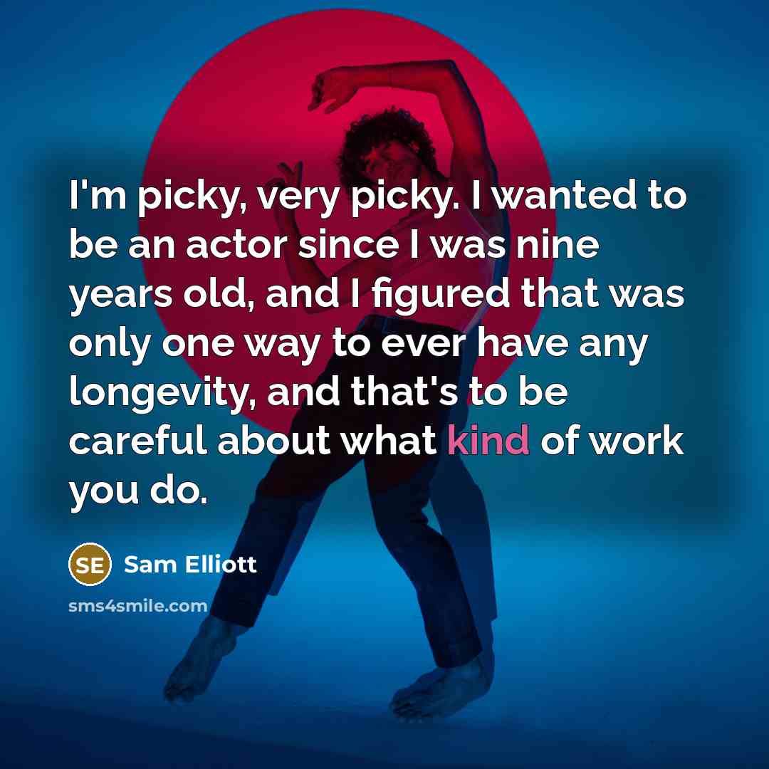 “I'm picky, very picky. I wanted to be an actor…” quote by Sam Elliott