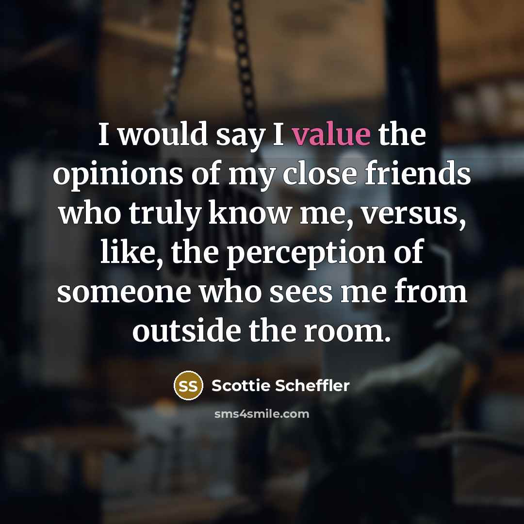 “I would say I value the opinions of my close…” quote by Scottie Scheffler