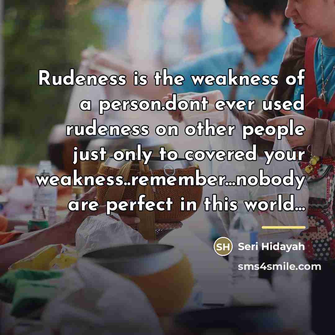 “Rudeness is the weakness of a person.dont ever used rudeness…” quote by Seri Hidayah