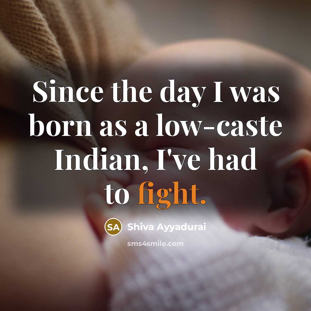 “Since the day I was born as a low-caste Indian,…” quote by Shiva Ayyadurai