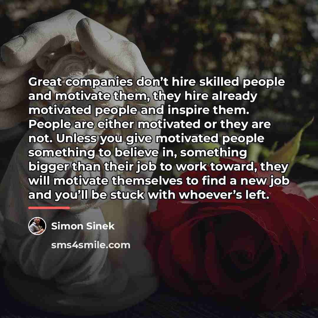 “Great companies don’t hire skilled people and motivate them, they…” quote by Simon Sinek