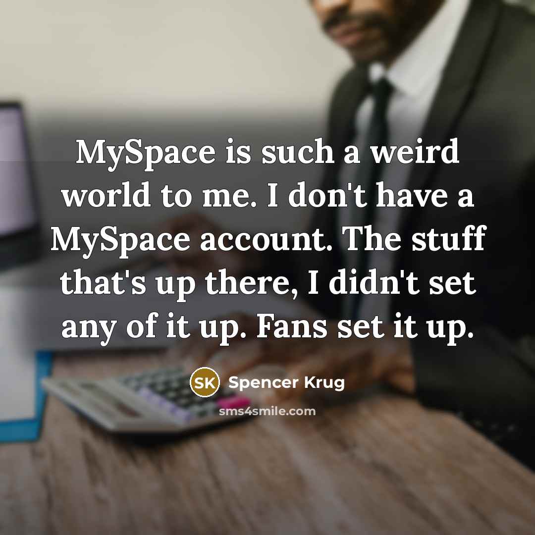 “MySpace is such a weird world to me. I don't…” quote by Spencer Krug