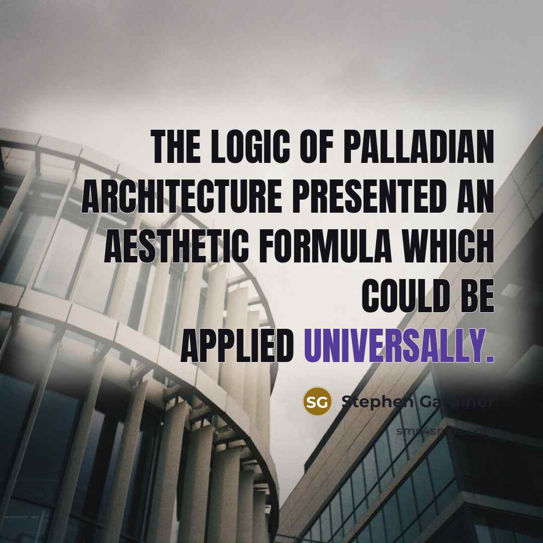 “The logic of Palladian architecture presented an aesthetic formula which…” quote by Stephen Gardiner
