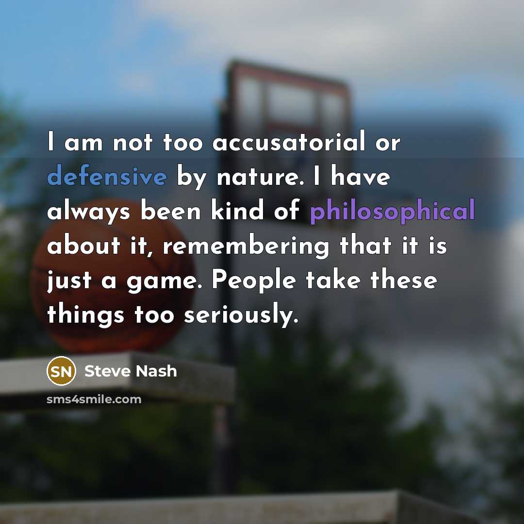 “I am not too accusatorial or defensive by nature. I…” quote by Steve Nash