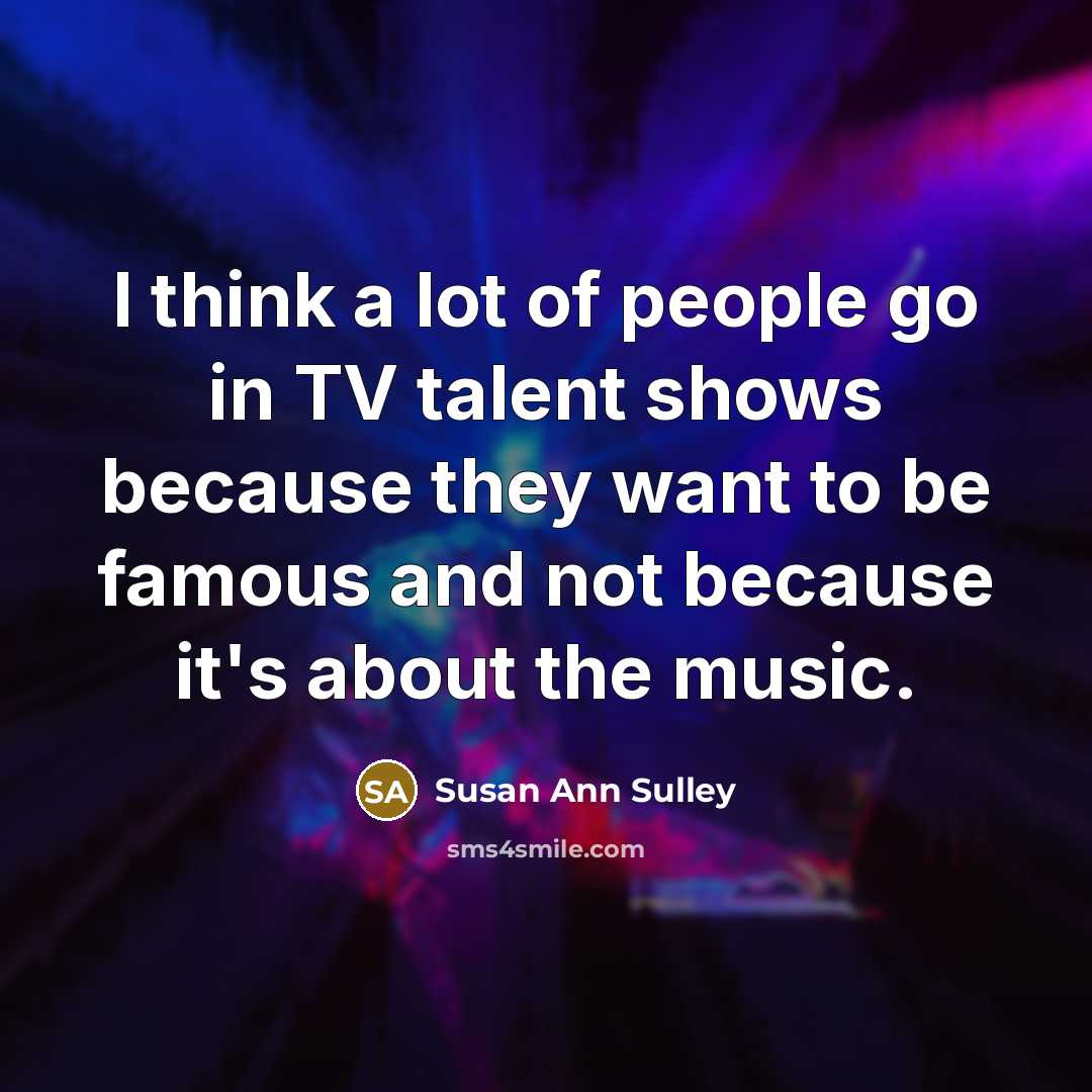 “I think a lot of people go in TV talent…” quote by Susan Ann Sulley