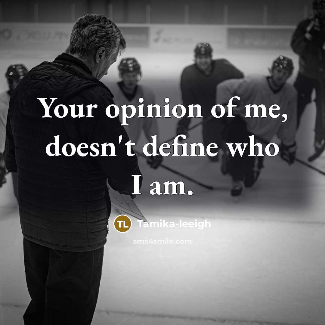 “Your opinion of me, doesn't define who I am.” quote by Tamika-leeigh