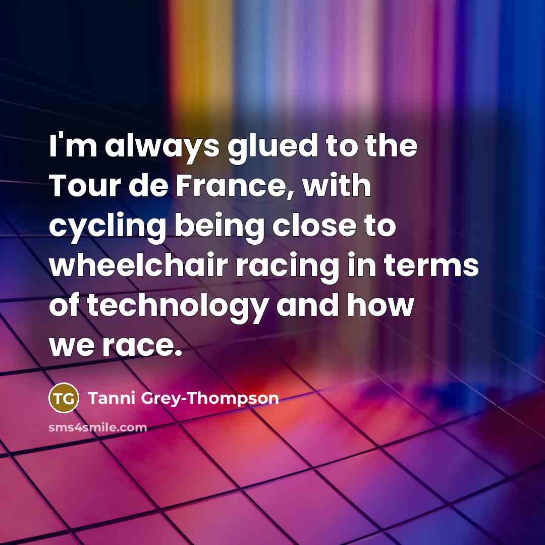 “I'm always glued to the Tour de France, with cycling…” quote by Tanni Grey-Thompson