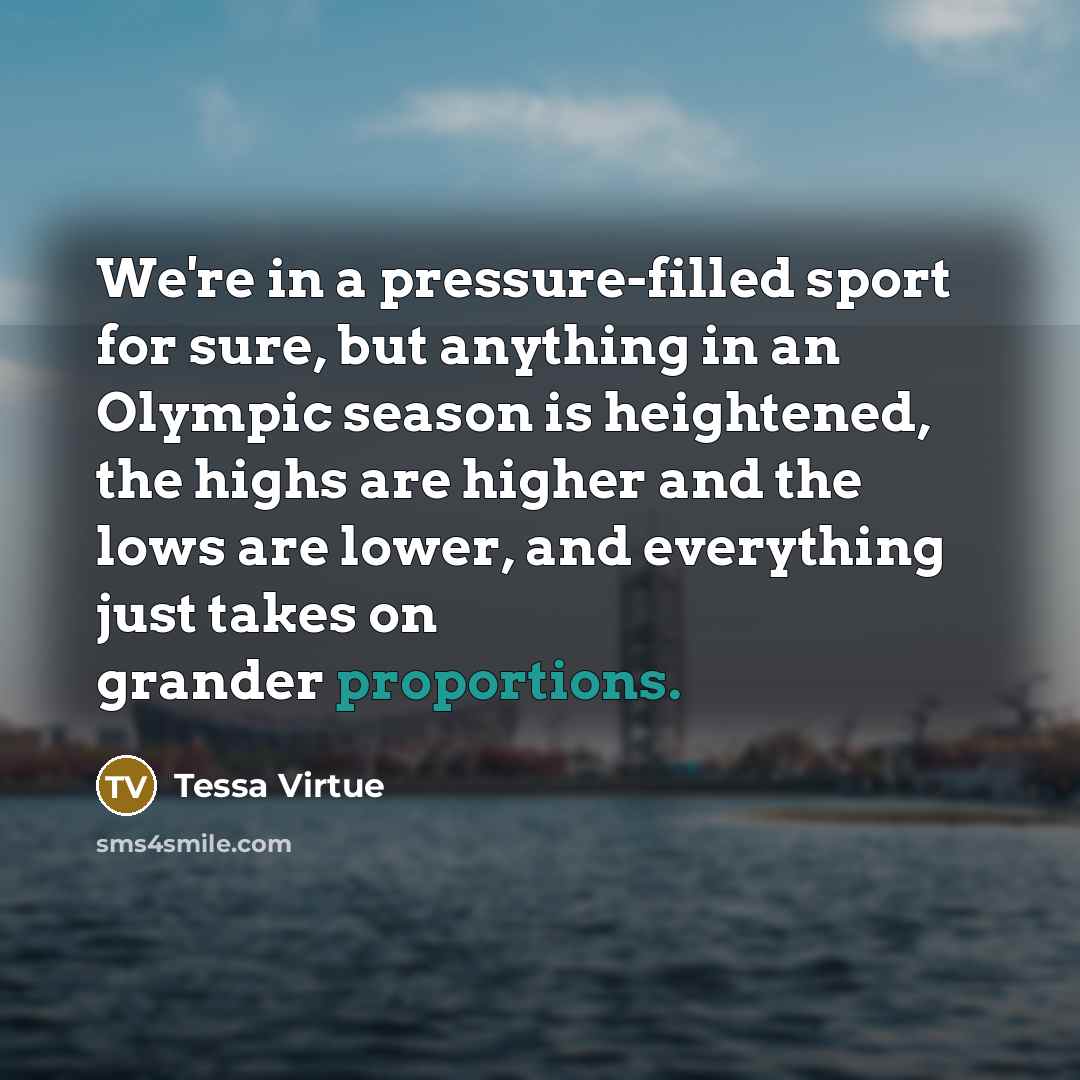 “We're in a pressure-filled sport for sure, but anything in…” quote by Tessa Virtue