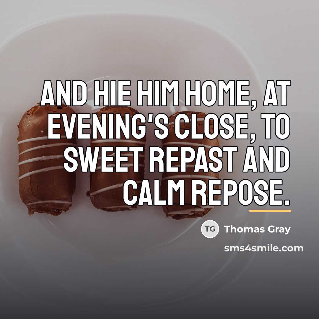 “And hie him home, at evening's close, To sweet repast…” quote by Thomas Gray