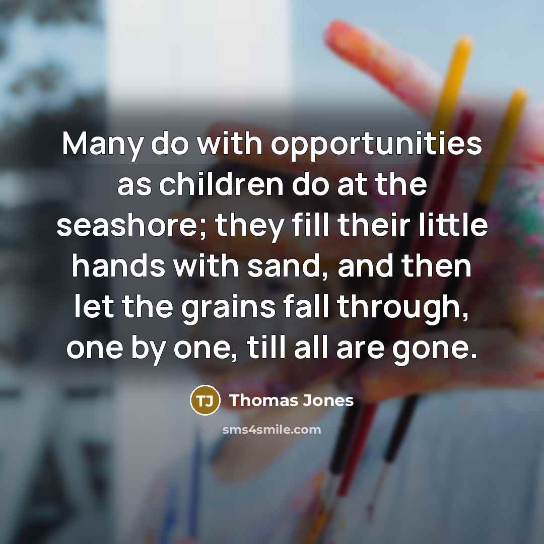 “Many do with opportunities as children do at the seashore;…” quote by Thomas Jones