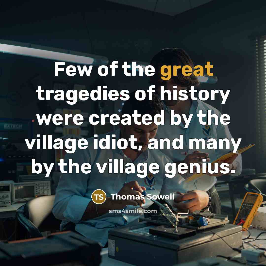 “Few of the great tragedies of history were created by…” quote by Thomas Sowell