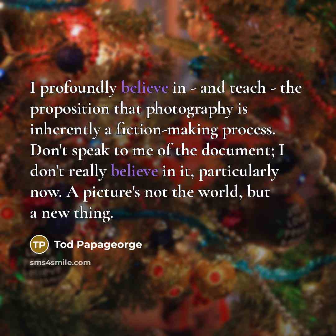 “I profoundly believe in - and teach - the proposition…” quote by Tod Papageorge