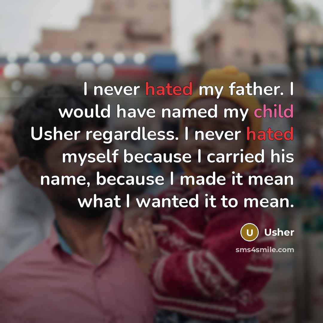 “I never hated my father. I would have named my…” quote by Usher