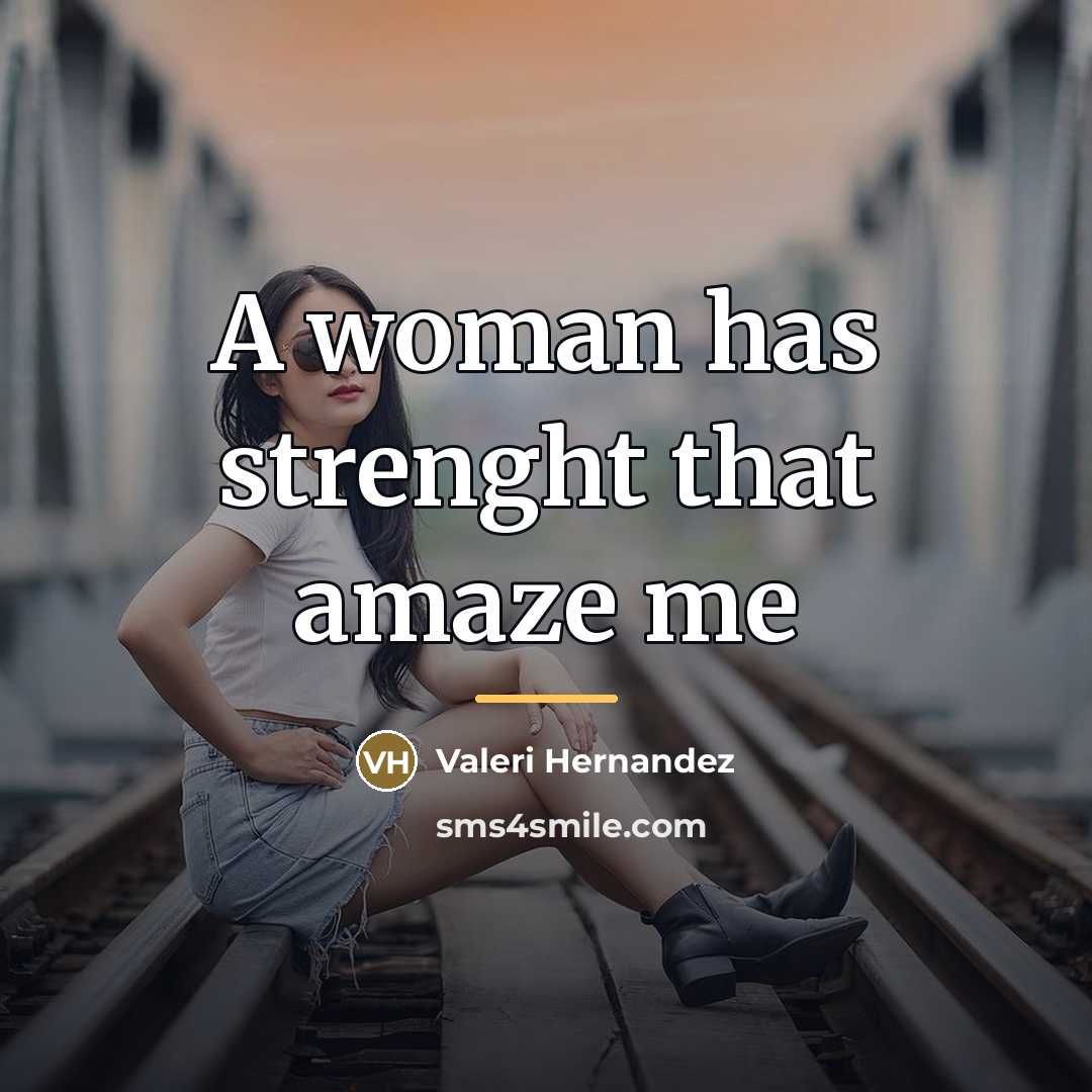 “A woman has strenght that amaze me…” quote by Valeri Hernandez