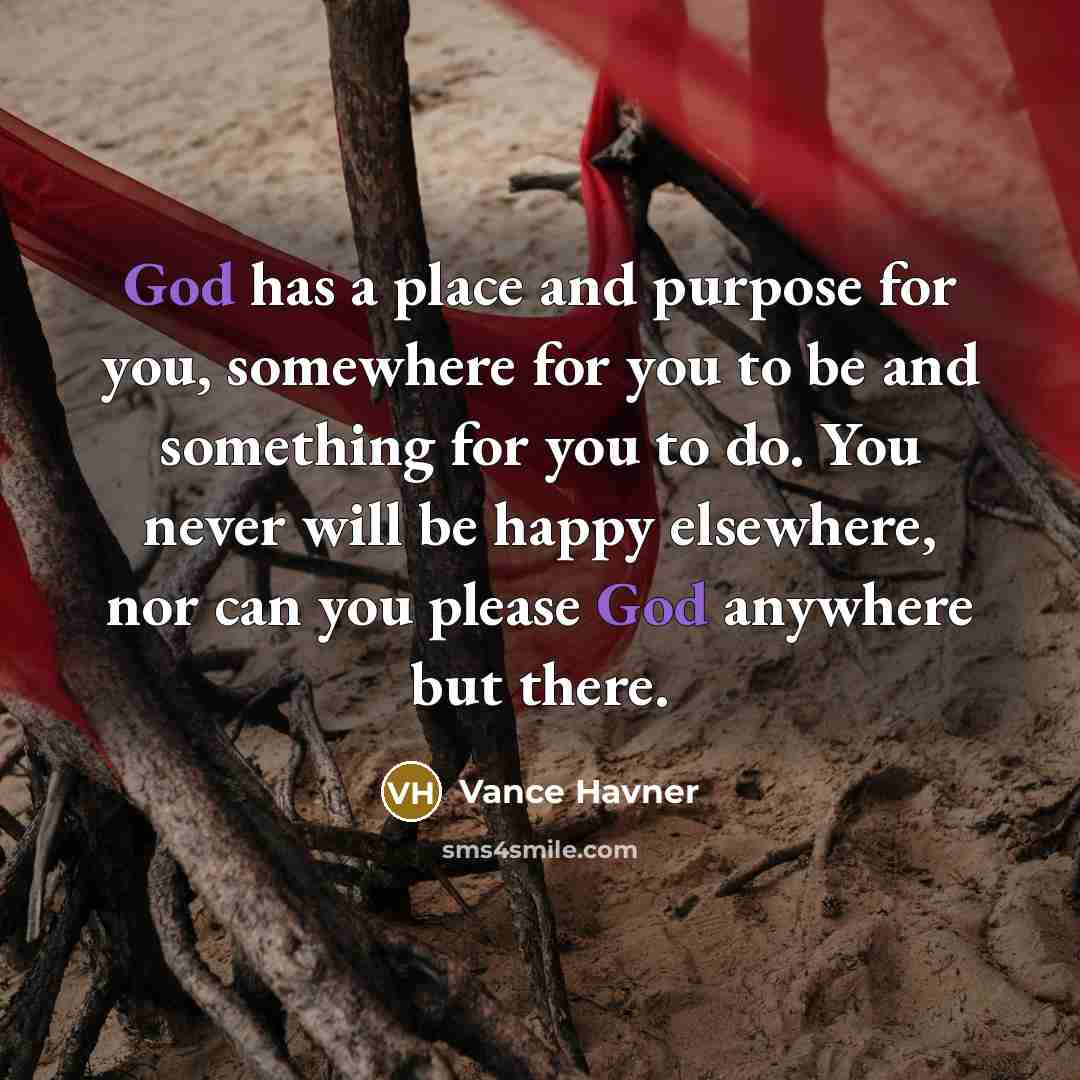 “God has a place and purpose for you, somewhere for…” quote by Vance Havner