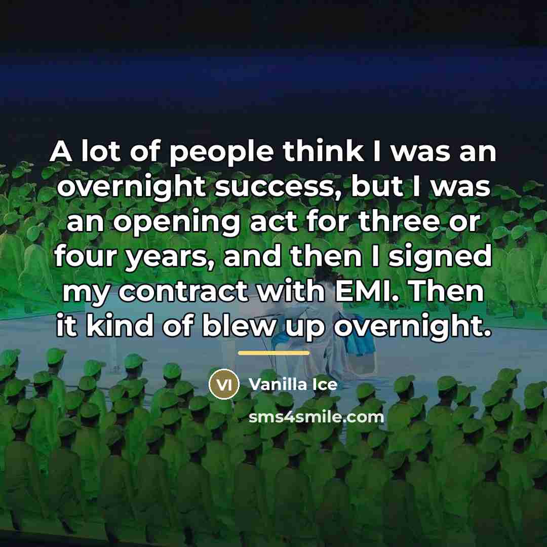 “A lot of people think I was an overnight success,…” quote by Vanilla Ice
