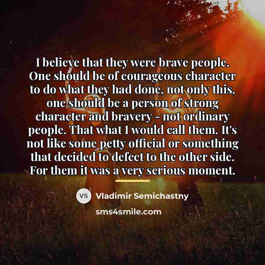 “I believe that they were brave people. One should be…” quote by Vladimir Semichastny