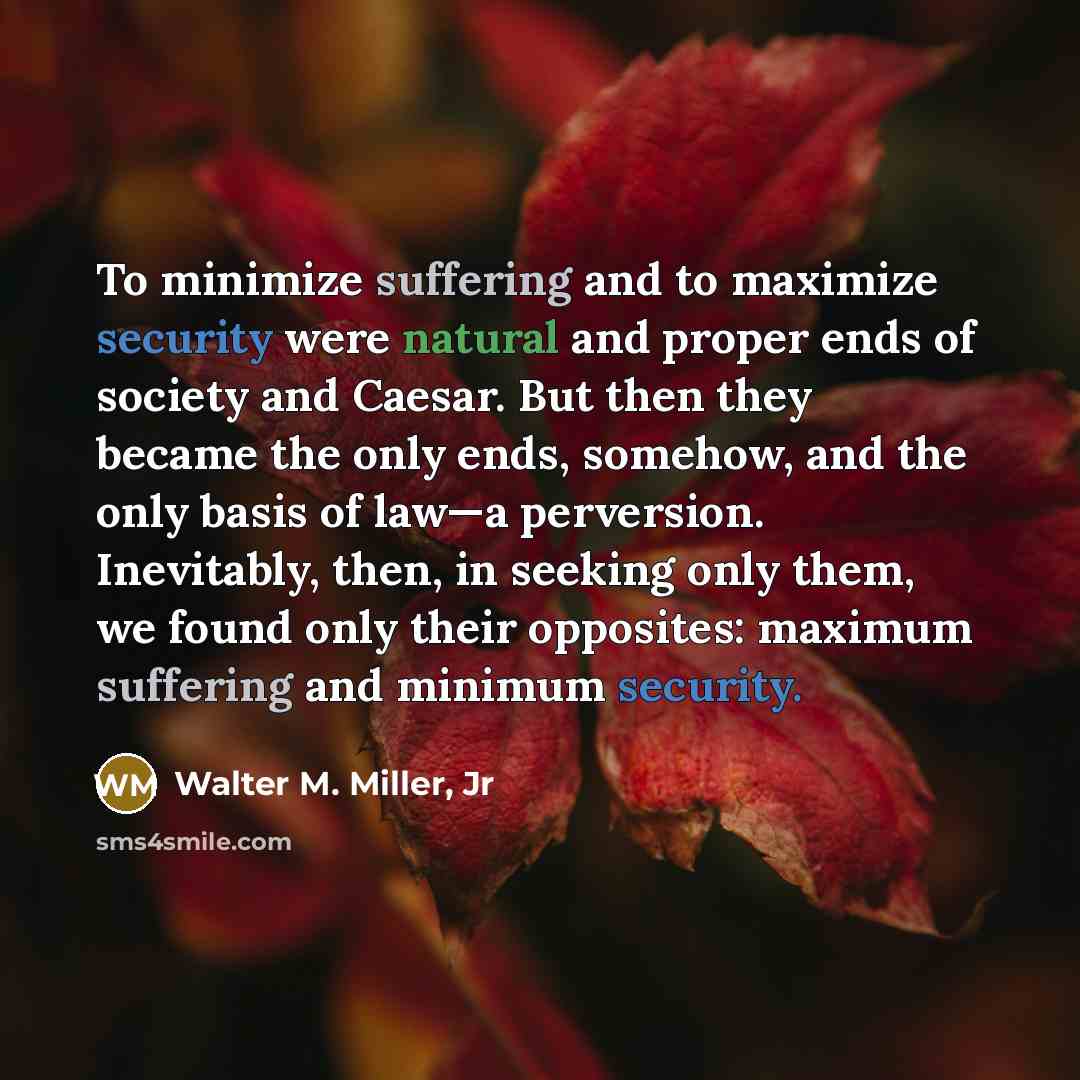 “To minimize suffering and to maximize security were natural and…” quote by Walter M. Miller, Jr