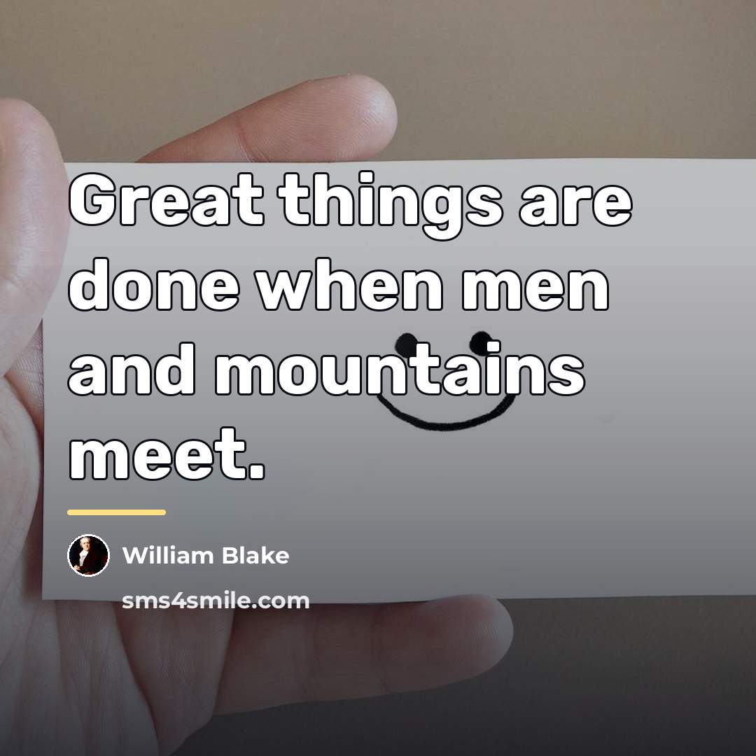 “Great things are done when men and mountains meet.…” quote by William Blake
