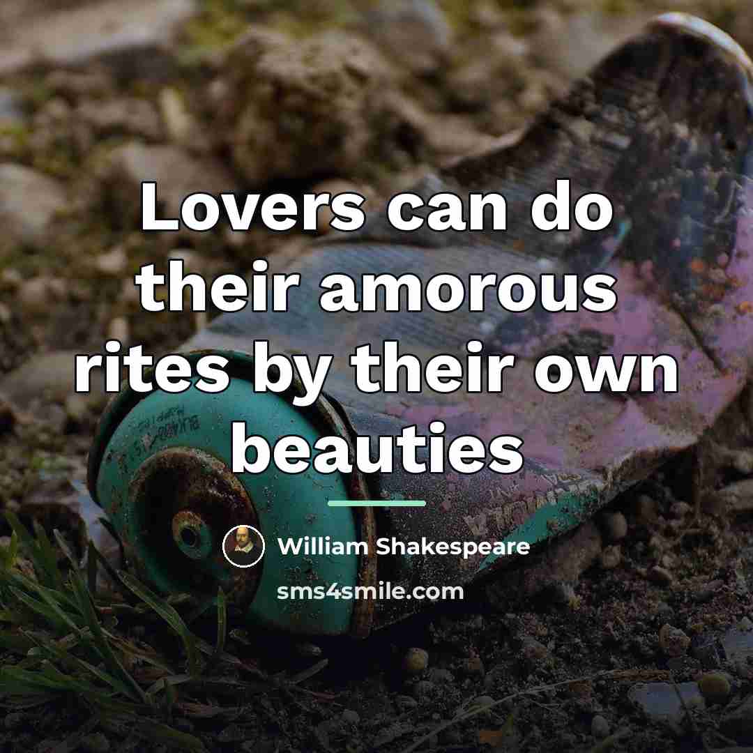 “Lovers can do their amorous rites by their own beauties…” quote by William Shakespeare