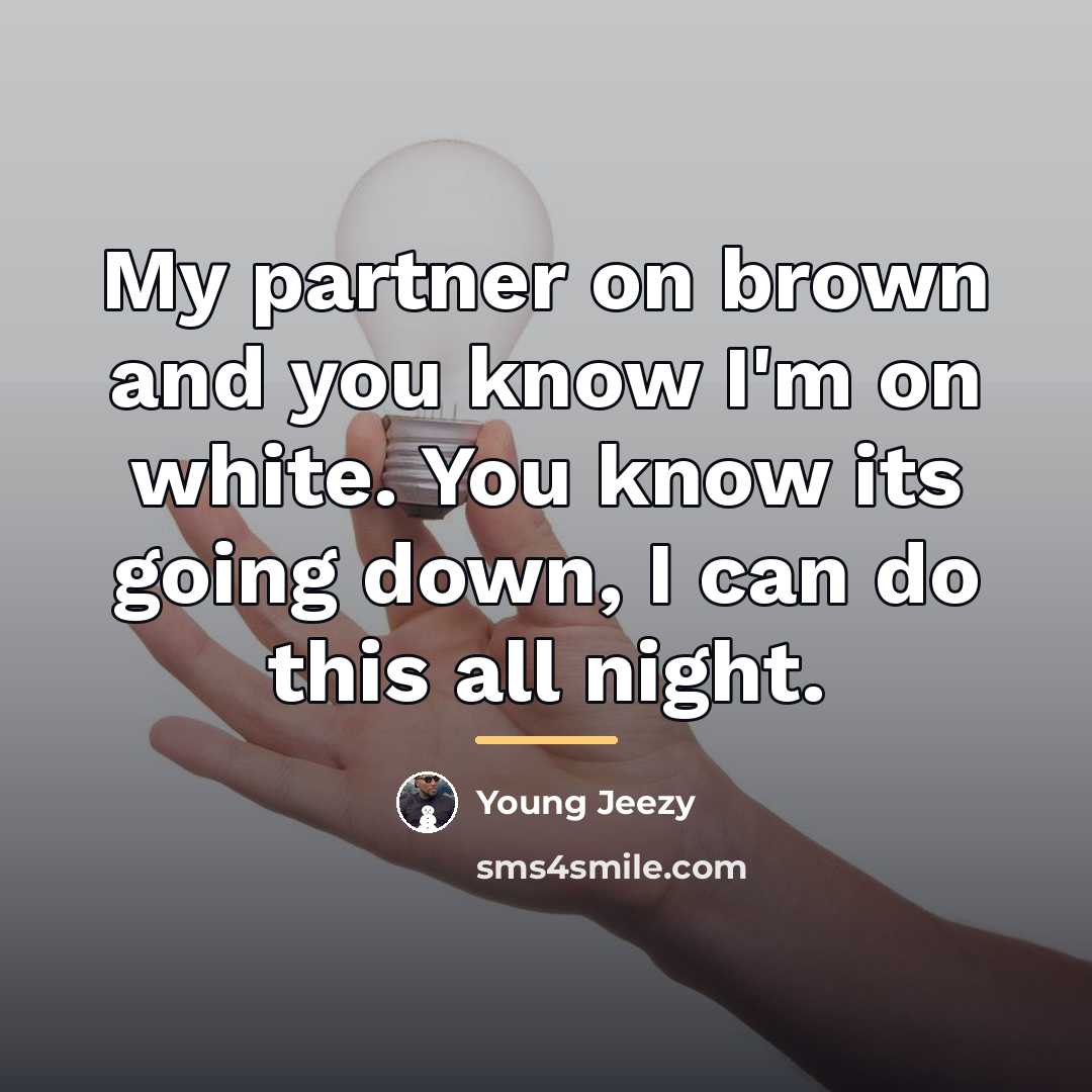 “My partner on brown and you know I'm on white.…” quote by Young Jeezy
