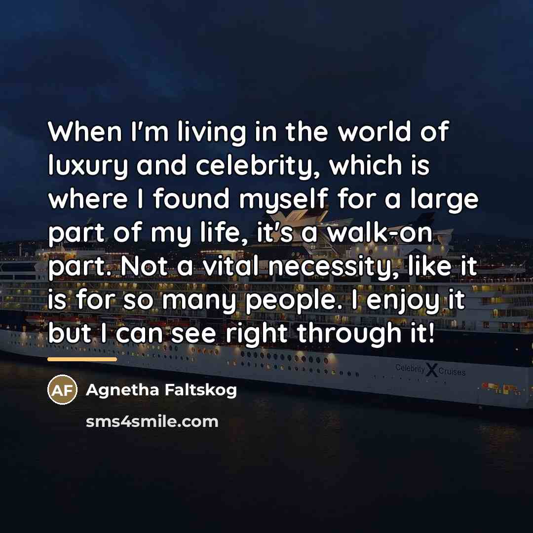 “When I'm living in the world of luxury and celebrity,…” quote by Agnetha Faltskog