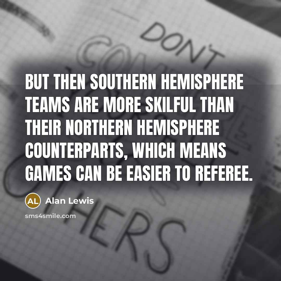 “But then southern hemisphere teams are more skilful than their…” quote by Alan Lewis