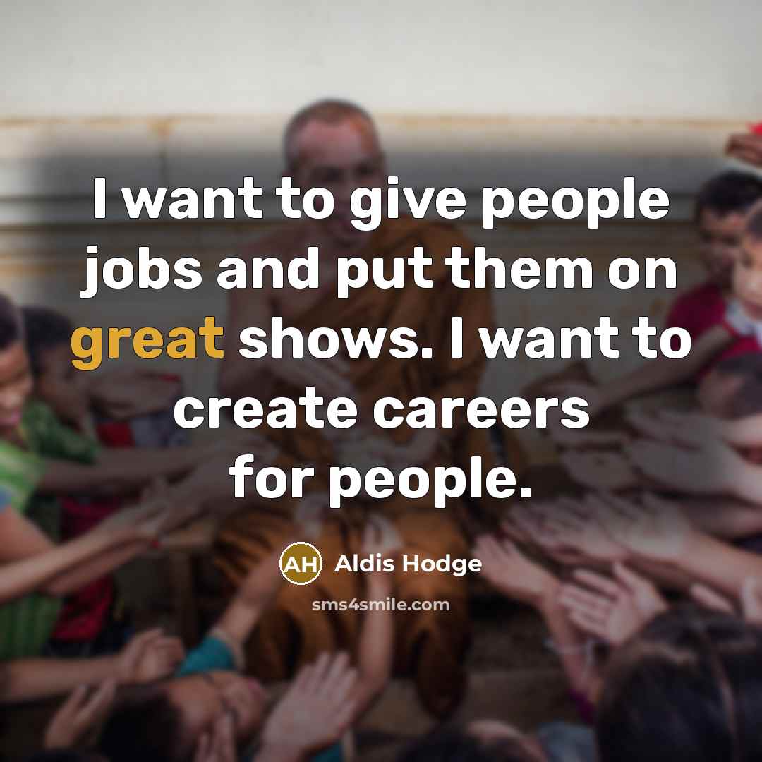 “I want to give people jobs and put them on…” quote by Aldis Hodge