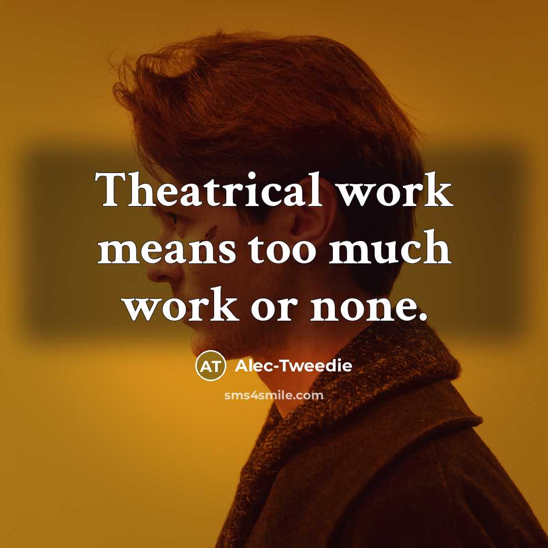 “Theatrical work means too much work or none.” quote by Alec-Tweedie
