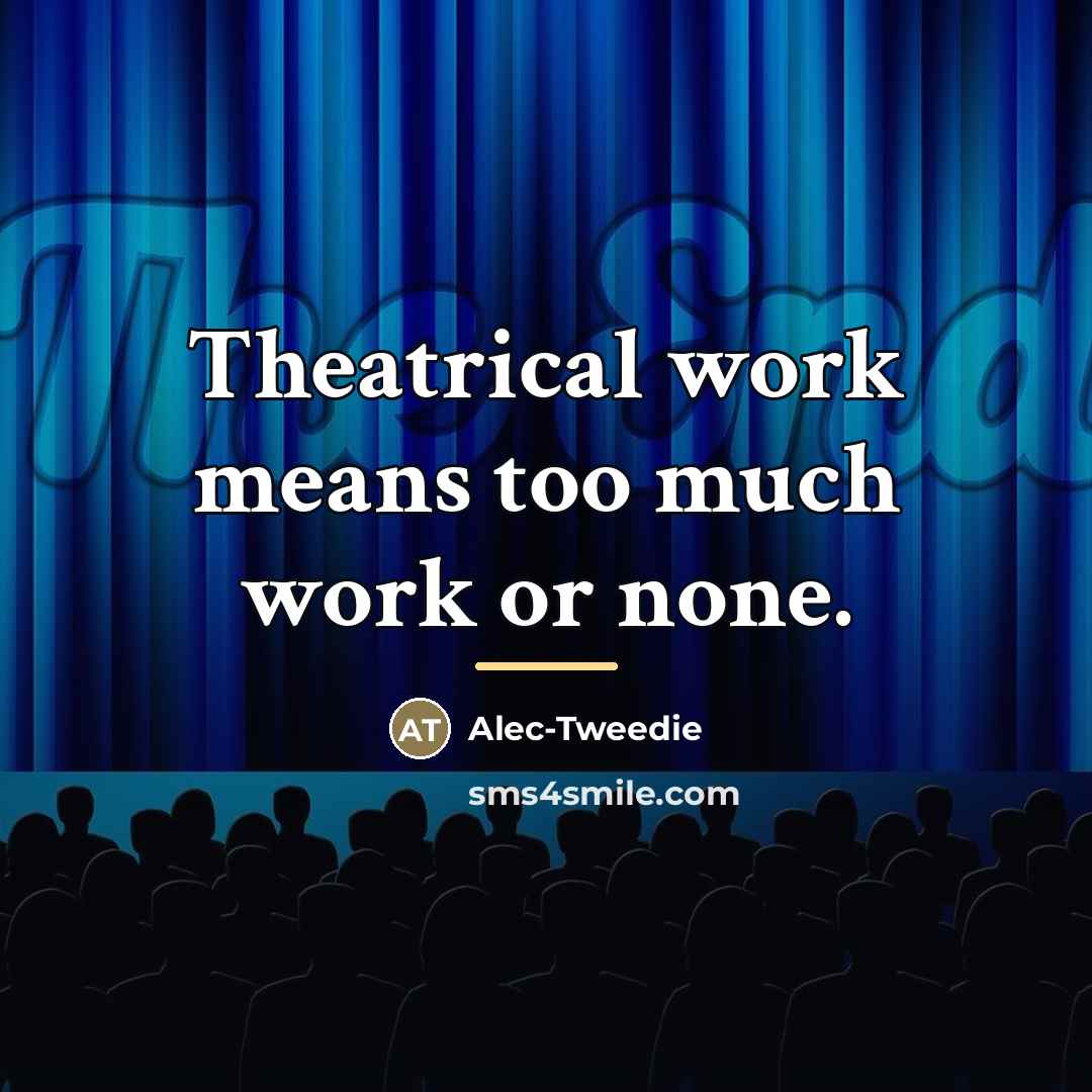 “Theatrical work means too much work or none.…” quote by Alec-Tweedie