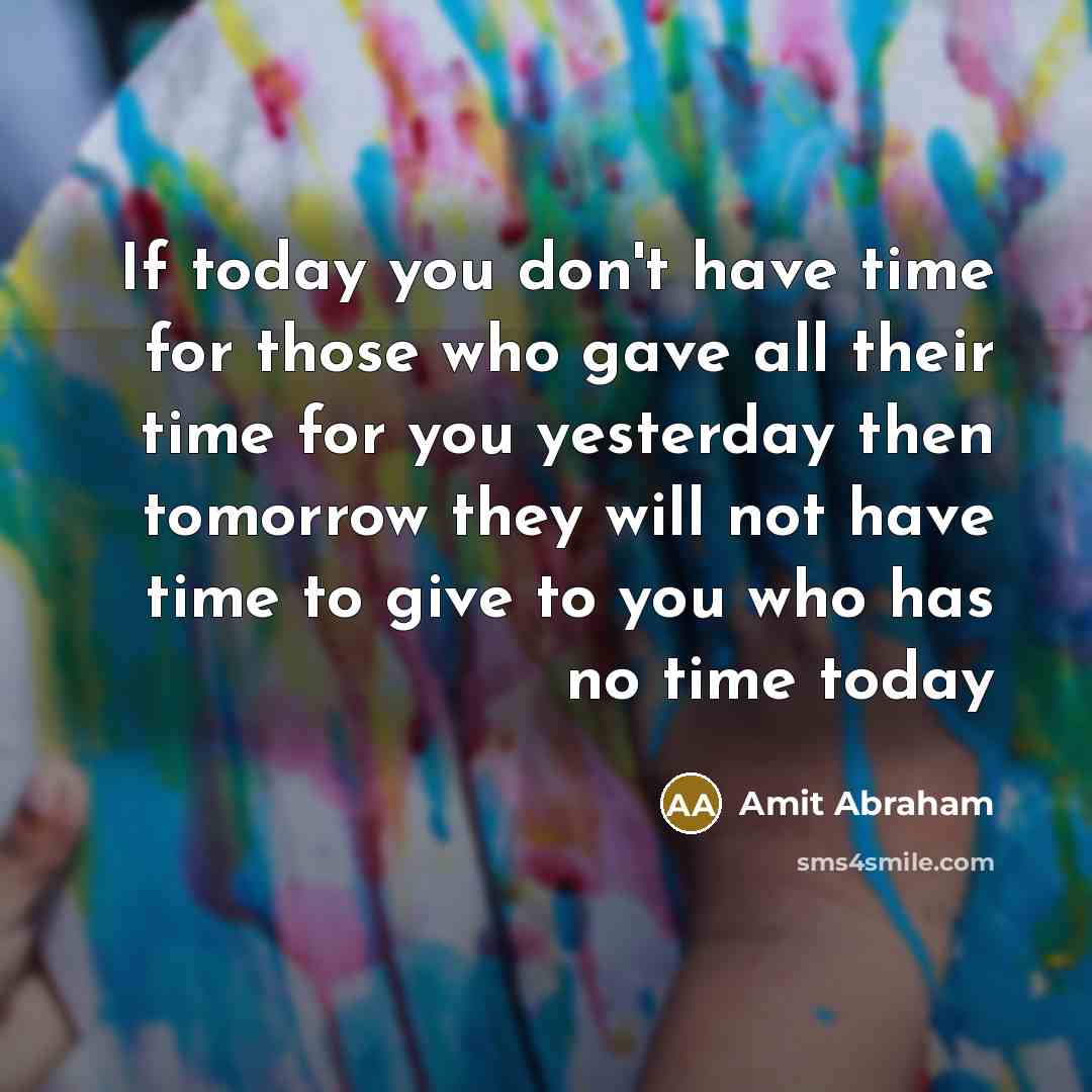 “If today you don't have time for those who gave…” quote by Amit Abraham