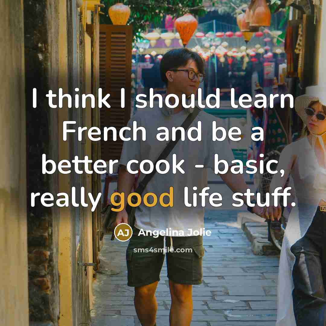 “I think I should learn French and be a better…” quote by Angelina Jolie