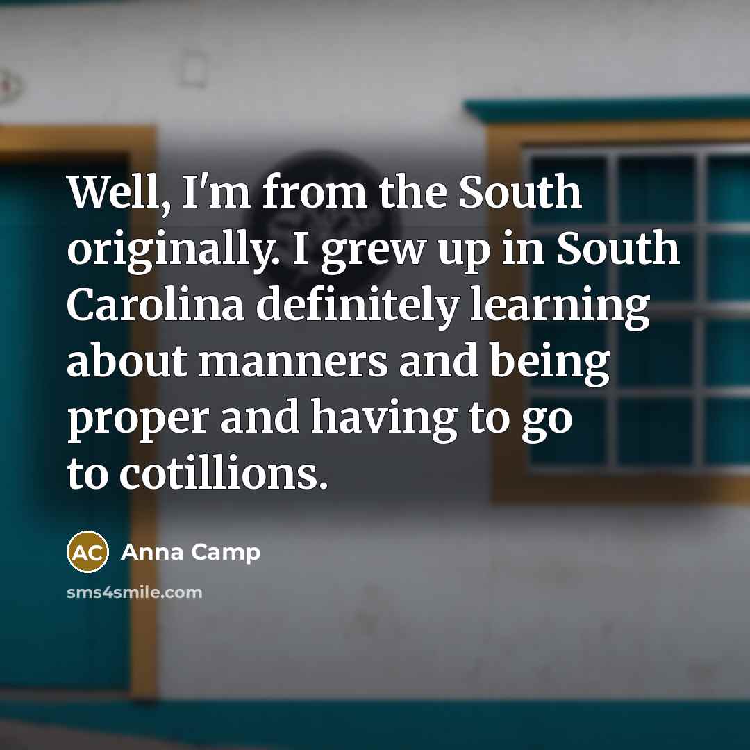 “Well, I'm from the South originally. I grew up in…” quote by Anna Camp