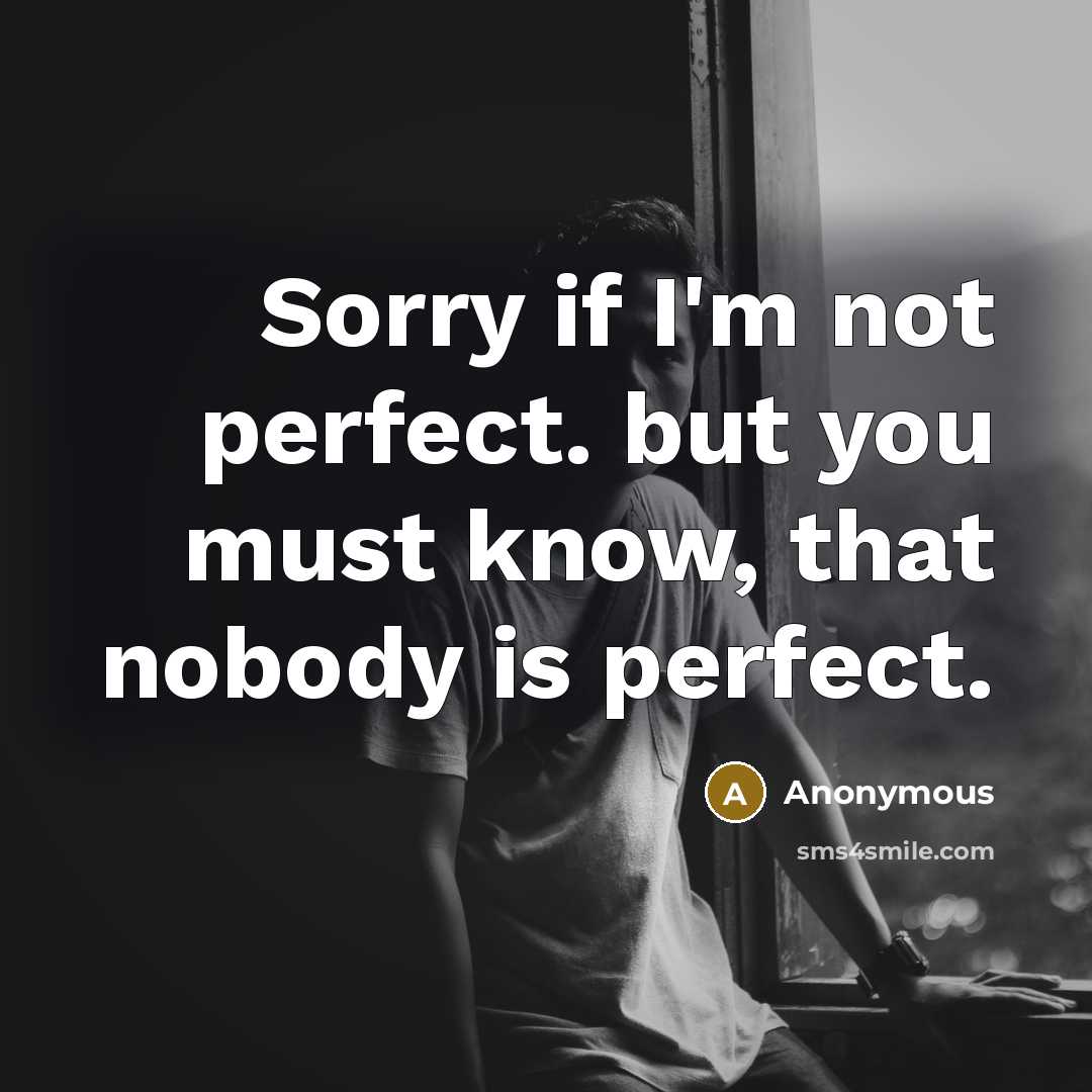 “Sorry if I'm not perfect. but you must know, that…” quote by Anonymous