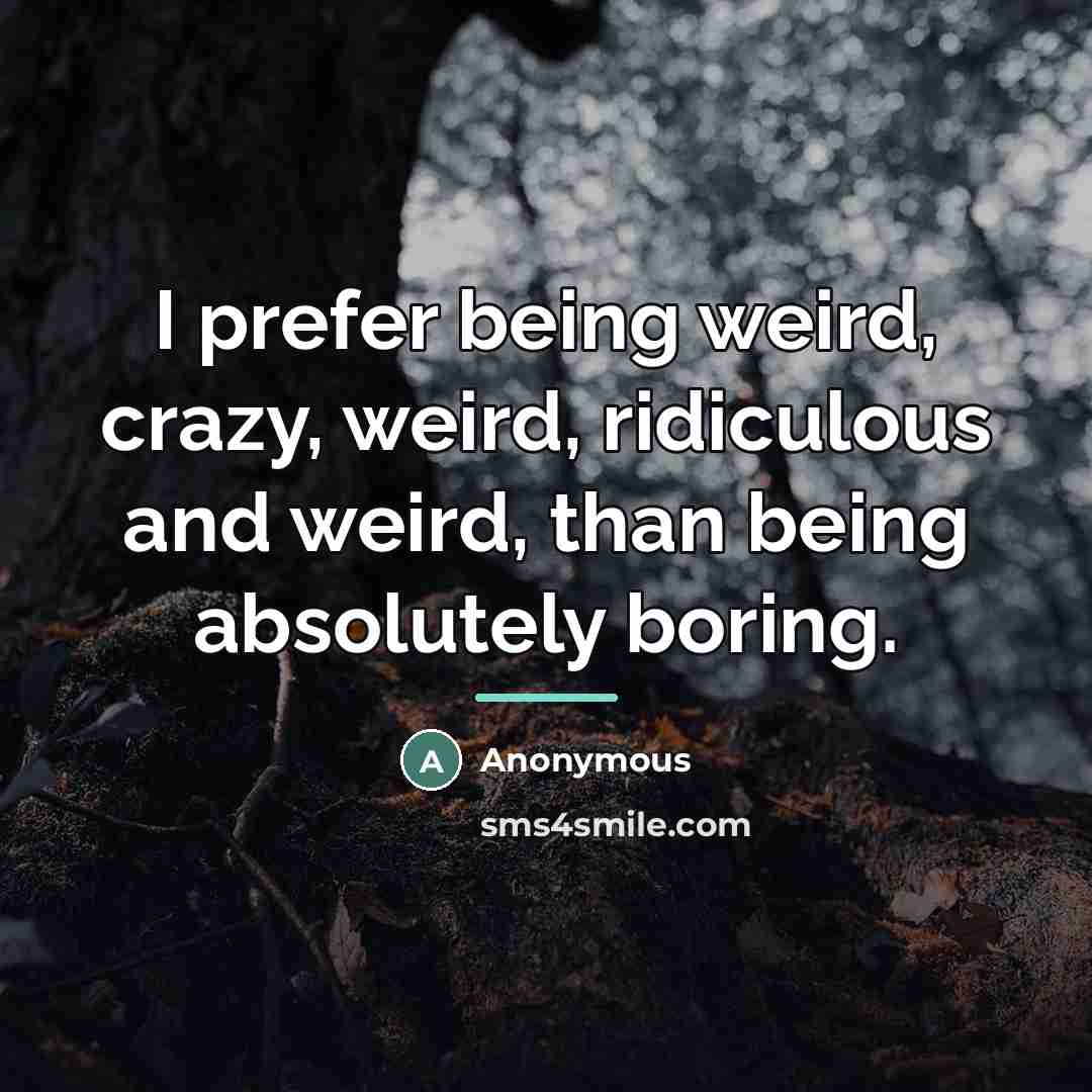 “I prefer being weird, crazy, weird, ridiculous and weird, than…” quote by Anonymous