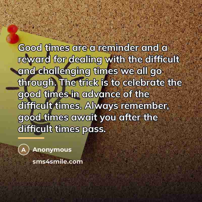 “Good times are a reminder and a reward for dealing…” quote by Anonymous
