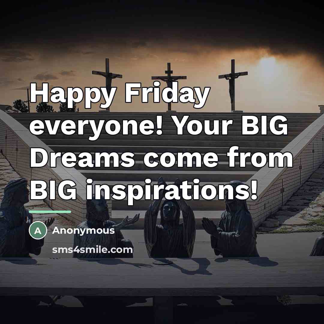 “Happy Friday everyone! Your BIG Dreams come from BIG inspirations!…” quote by Anonymous