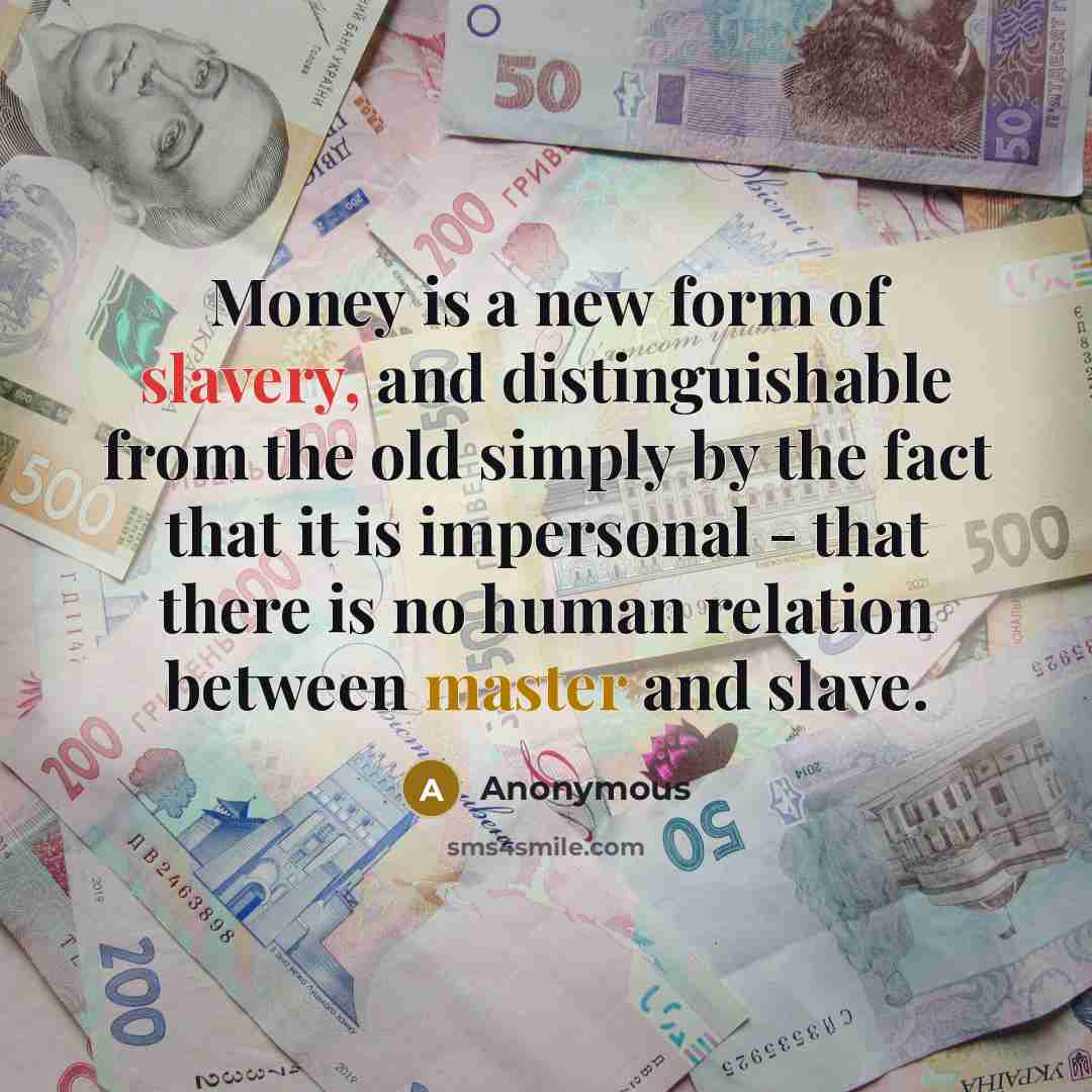“Money is a new form of slavery, and distinguishable from…” quote by Anonymous