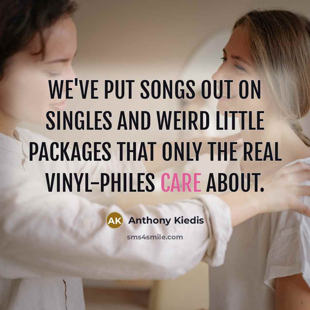 “We've put songs out on singles and weird little packages…” quote by Anthony Kiedis