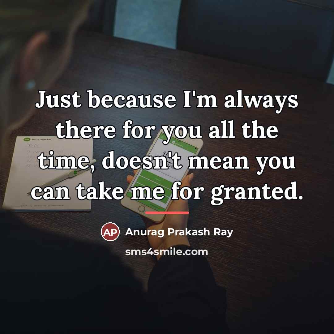 “Just because I'm always there for you all the time,…” quote by Anurag Prakash Ray