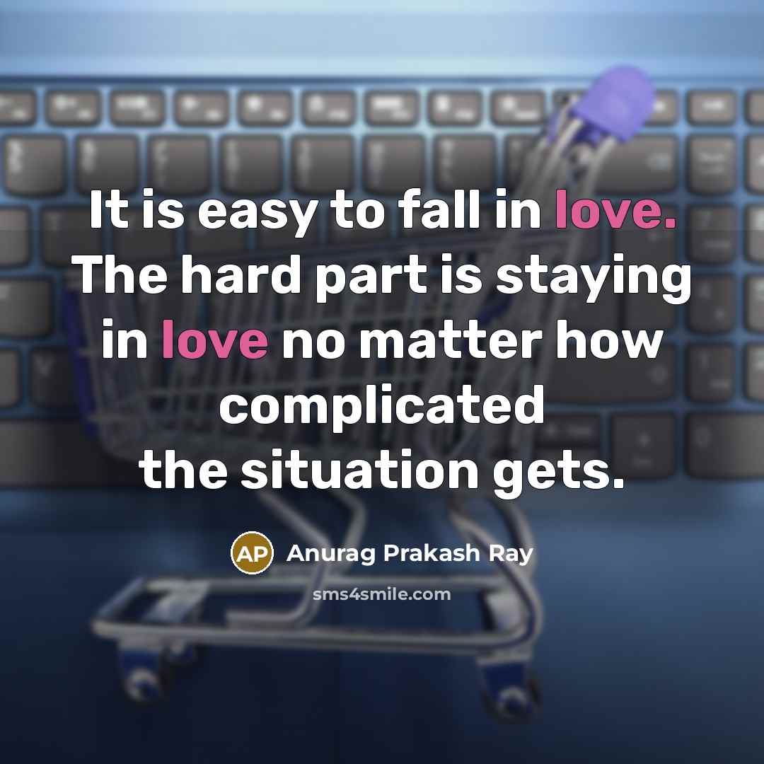 “It is easy to fall in love. The hard part…” quote by Anurag Prakash Ray
