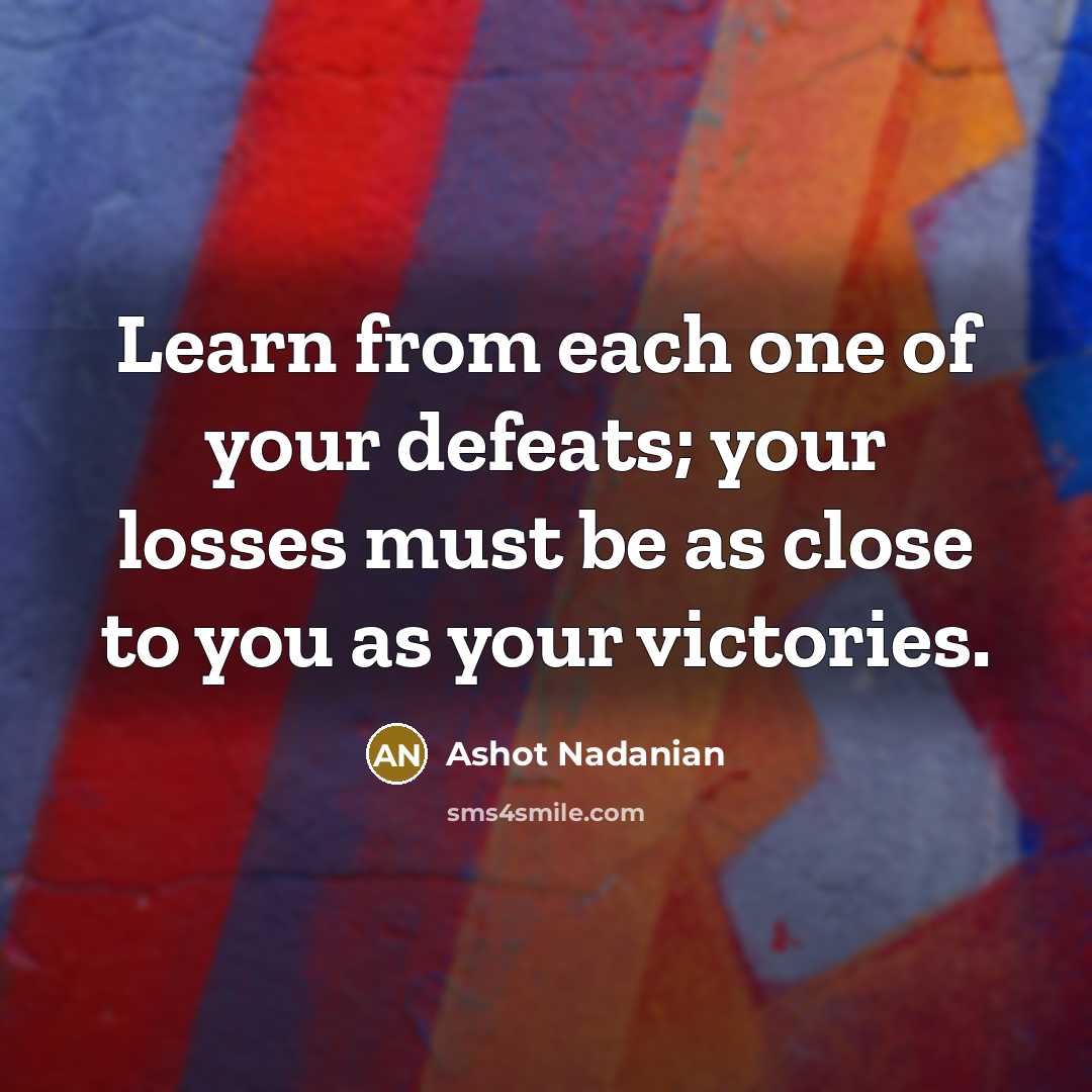 “Learn from each one of your defeats; your losses must…” quote by Ashot Nadanian