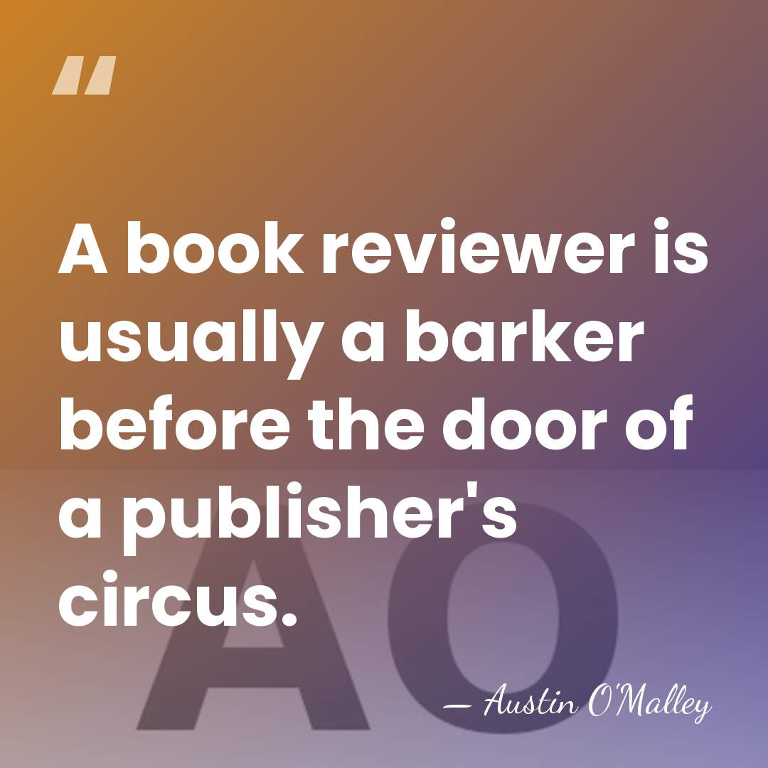 A book reviewer is usually a barker before the door of a&hellip; - Austin O'Malley