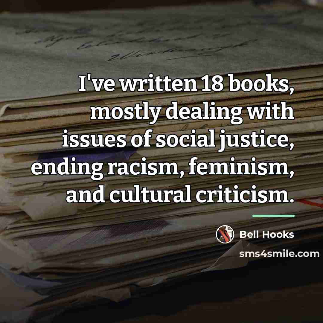 “I've written 18 books, mostly dealing with issues of social…” quote by Bell Hooks