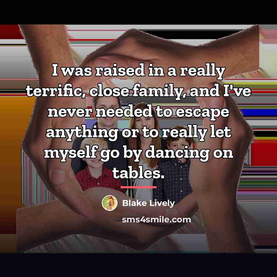 “I was raised in a really terrific, close family, and…” quote by Blake Lively