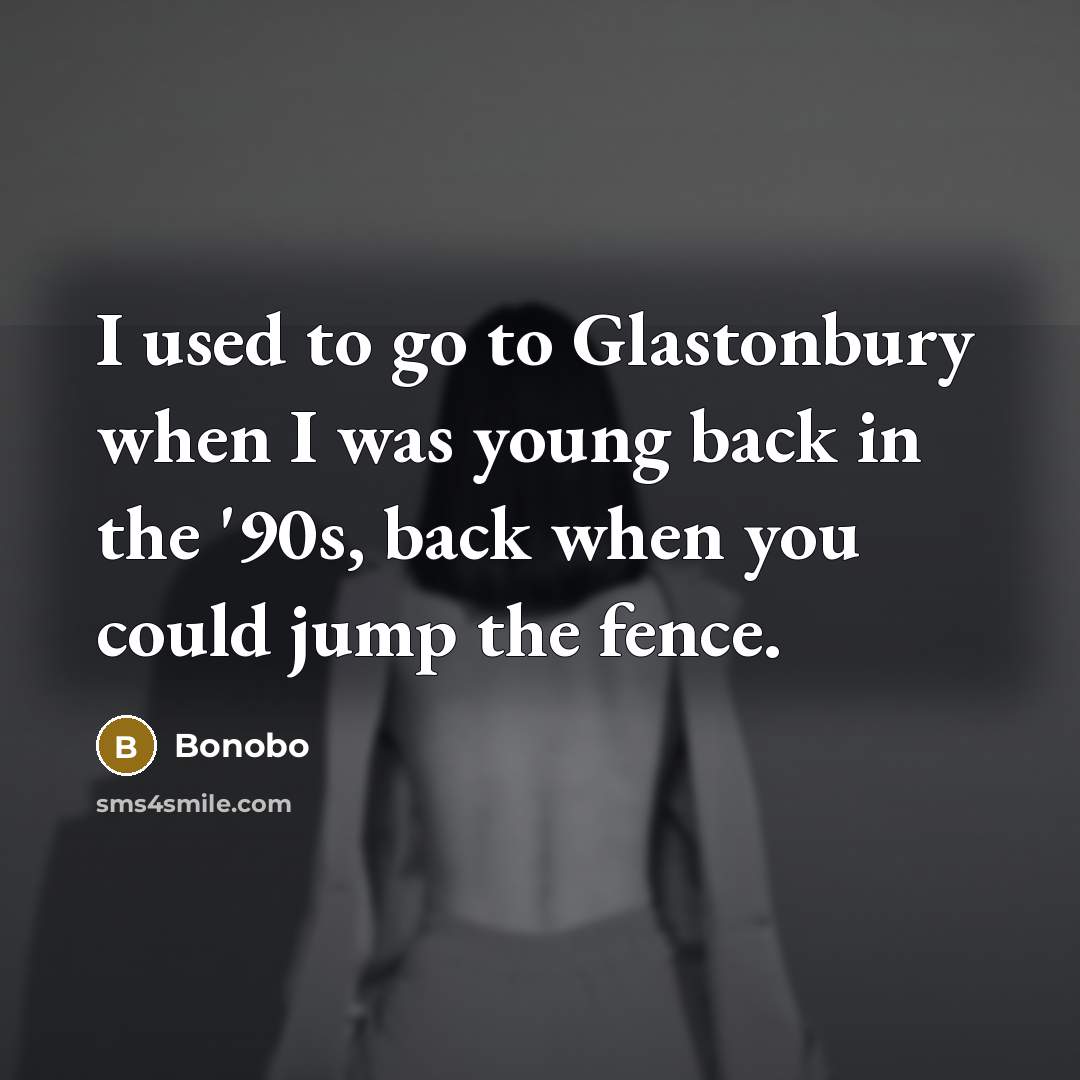 “I used to go to Glastonbury when I was young…” quote by Bonobo