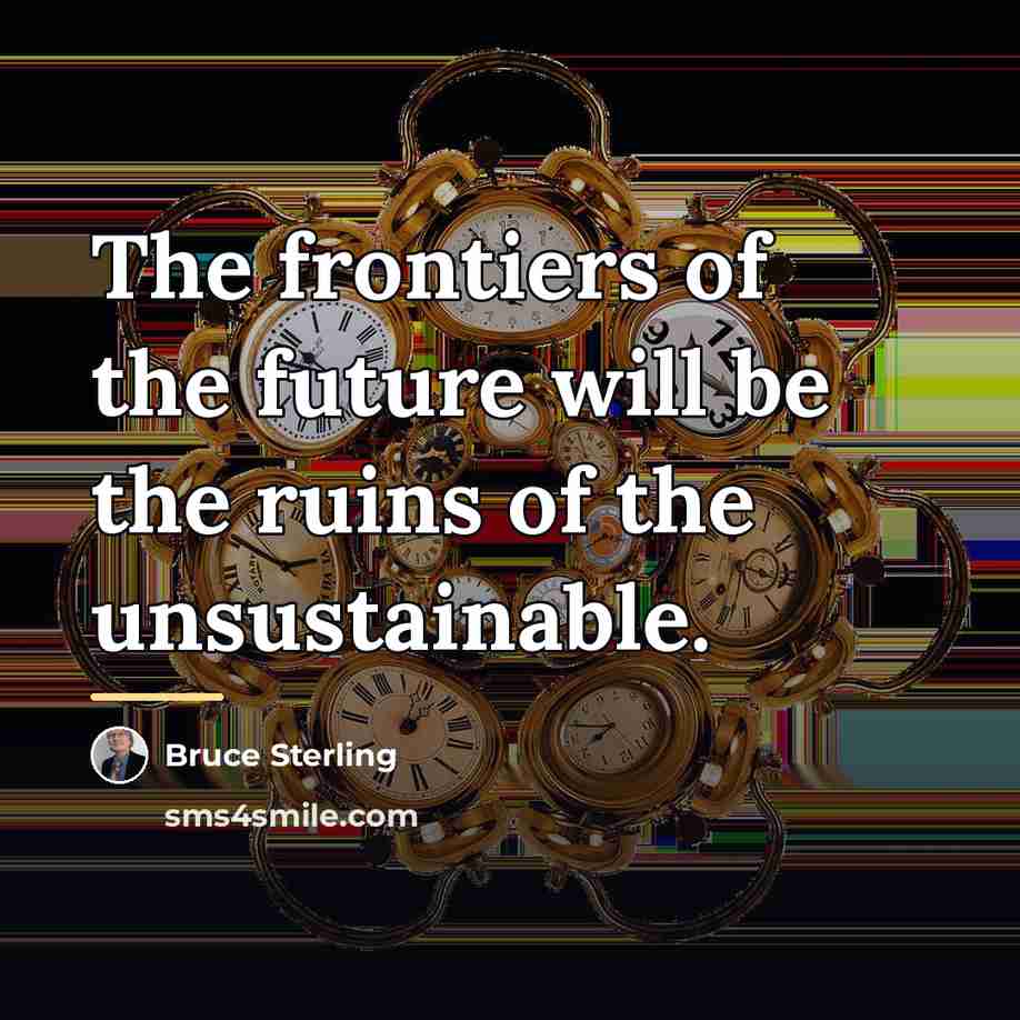 “The frontiers of the future will be the ruins of…” quote by Bruce Sterling