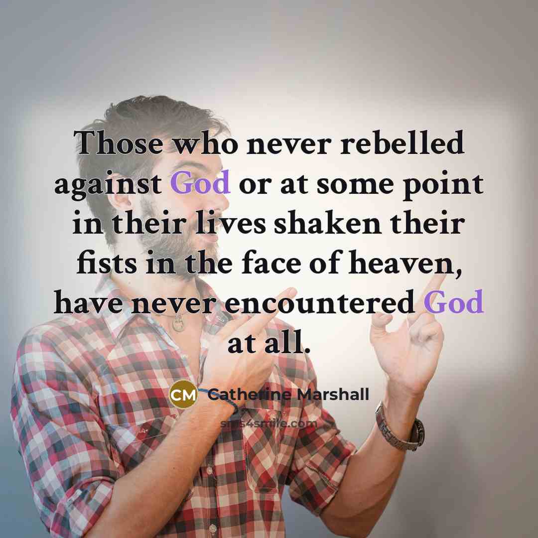 “Those who never rebelled against God or at some point…” quote by Catherine Marshall